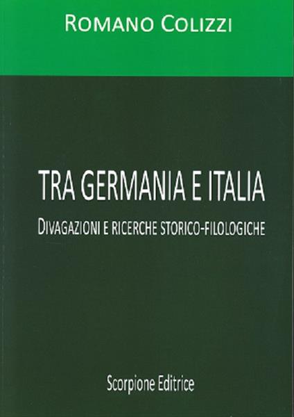 Tra Germania e Italia. Divagazioni e ricerche storico-filologiche - Romano Colizzi - copertina