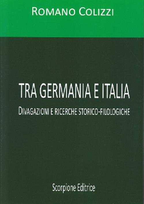 Tra Germania e Italia. Divagazioni e ricerche storico-filologiche - Romano Colizzi - copertina