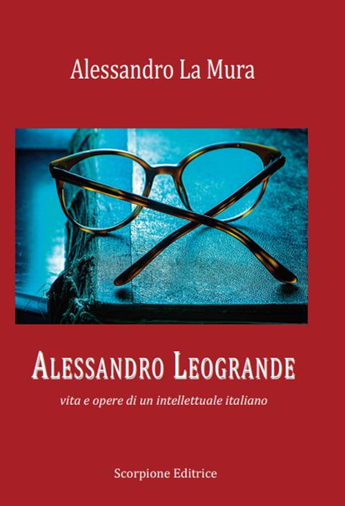 Alessandro Leogrande. Vita e opere di un intellettuale italiano - Alessandro La Mura - copertina