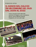 Il gioco del calcio in un comune del Sud dal 2009 al 2022. Ovvero il secondo volume delle sfide calcistiche di Palagiano contro Castellaneta, Ginosa, Laterza, Massafra, Mottola, Palagianello ed il resto della Puglia