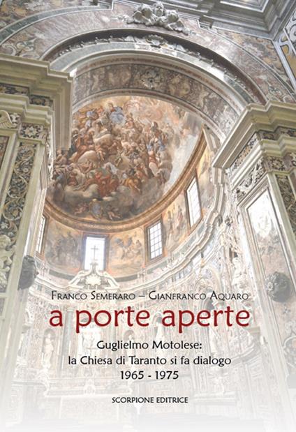 A porte aperte. Guglielmo Motolese: la Chiesa di Taranto si fa dialogo 1965-1975 - Franco Semeraro,Gianfranco Aquaro - copertina