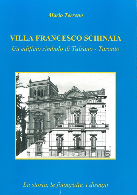 Villa Francesco Schinaia. Un edificio simbolo di Talsano, Taranto. La storia, le fotografie, i disegni - Mario Terreno - copertina