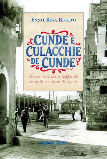 Cunde e culacchie de cunde. Storie, vicende e leggende tarantine e tarantinizzate - Vincenzo Risolvo,Rosa Risolvo - copertina