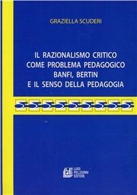 Il razionalismo critico come problema pedagogico. Banfi Bertin e il senso della pedagogia - Graziella Scuderi Sanfilippo - copertina