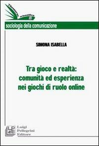 Tra gioco e realtà: comunità ed esperienza nei giochi di ruolo online - Simona Isabella - copertina