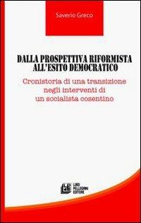 Dalla prospettiva riformista all'esito democratico. Cronistoria di una transizione negli interventi di un socialista cosentino - Saverio Greco - copertina