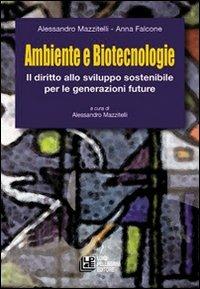 Ambiente e biotecnologie. Il diritto allo sviluppo sostenibile per le generazioni future - Alessandro Mazzitelli,Anna Falcone - copertina