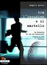 Tra l'incudine e il martello. La denuncia di chi ha denunciato. (Inchiesta sul mondo dei testimoni di giustizia)