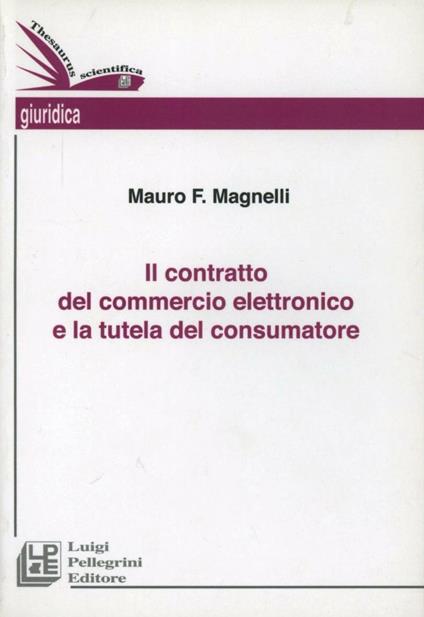 Il contratto del commercio elettronico e la tutela del consumatore - Mauro F. Magnelli - copertina