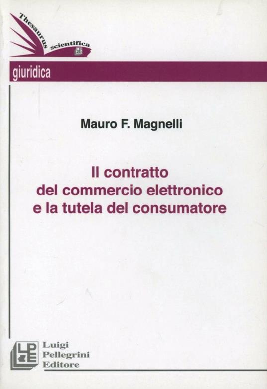 Il contratto del commercio elettronico e la tutela del consumatore - Mauro F. Magnelli - copertina