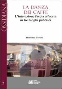 La danza dei caffè. L'interazione faccia a faccia in tre luoghi pubblici - Massimo Cerulo - copertina