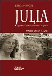 Julia. Figlia di Cesare Ottaviano Augusto. Amore, odio, amore - Leros Pittoni - copertina