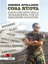 Cosa Nuova. Viaggio nei feudi della 'Ndrangheta con lo squadrone cacciatori - Andrea Apollonio - ebook