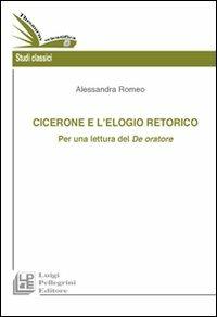 Cicerone e l'elogio retorico. Per una rilettura del De oratore - Alessandra Romeo - copertina