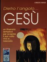 Dietro l'angolo... Gesù. Un itinerario semplice per scoprire il suo volto vivo e... nascosto