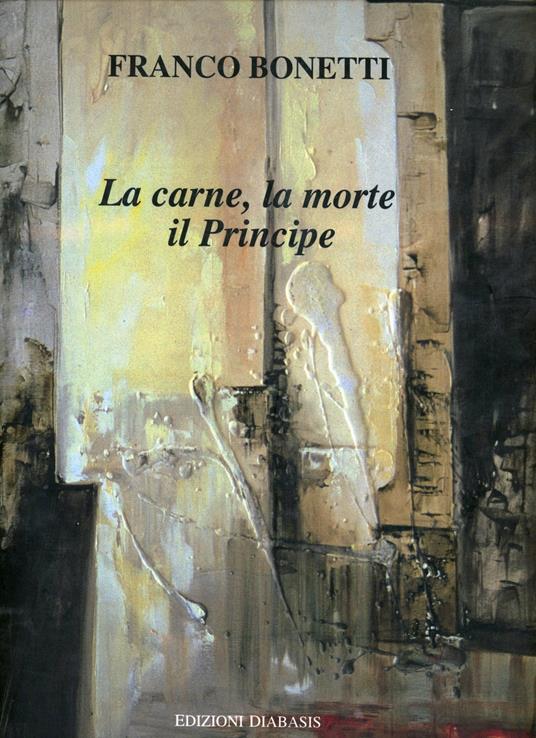 La carne, la morte, il principe. Catalogo della mostra (Modena, 1998) - Franco Bonetti - copertina