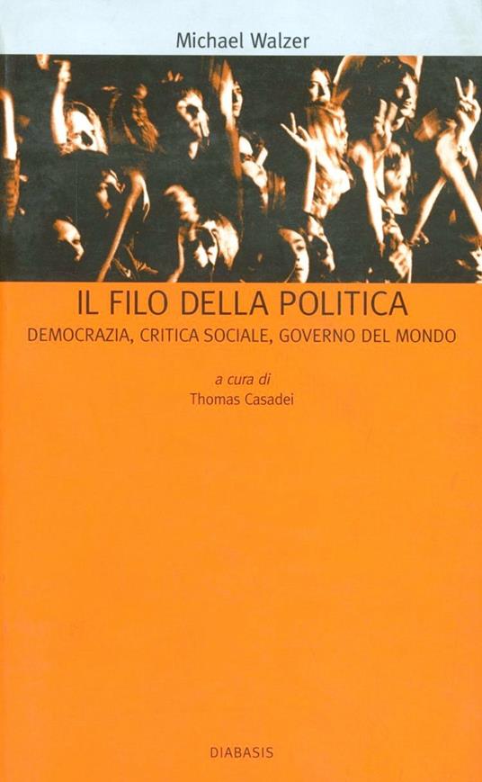 Il filo della politica. Democrazia, critica sociale, governo del mondo - Michael Walzer - copertina
