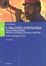 Il vallo della Patagonia. I nuovi conquistatori: militari, scienziati, sacerdoti, scrittori