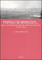 Popolo se m'ascolti... Per le vittime dell'eccidio del Padule di Fucecchio. 23 agosto 1944