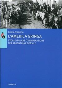 L'America gringa. Storie italiane d'immigrazione tra Argentina e Brasile - Emilio Franzina - copertina