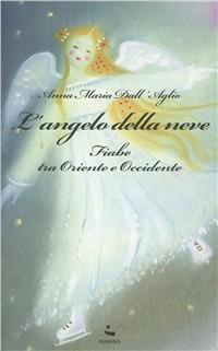 L' angelo della neve. Fiabe tra Oriente e Occidente - Anna M. Dall'Aglio - copertina