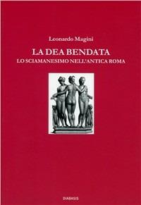 La dea bendata. Fortuna e lo sciamanesimo nell'antica Roma - Leonardo Magini - copertina