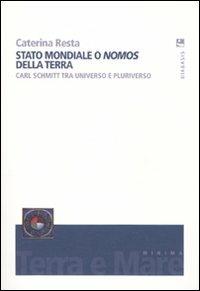 Stato mondiale o «nomos» della terra. Carl Schmitt tra universo e pluriverso - Caterina Resta - copertina