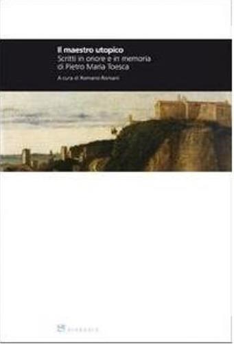 Il maestro utopico. Scritti in onore e in memoria di Pietro Maria Toesca - copertina