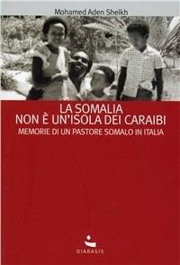 La Somalia non è un'isola dei Caraibi. Memorie di un pastore somalo in Italia - Mohamed Aden Sheikh - copertina