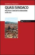 Quasi sindaco. Politica e società a Bologna 2008-2010