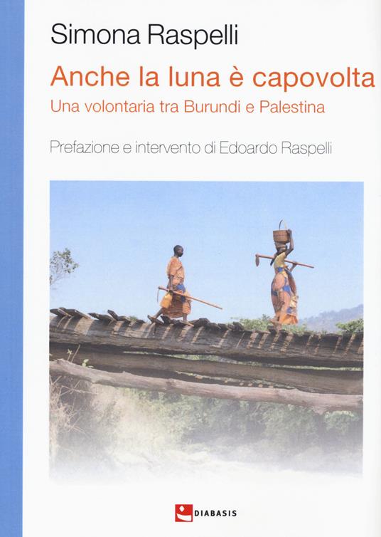 Anche la luna è capovolta. Una volontaria tra Burundi e Palestina - Simona Raspelli - copertina