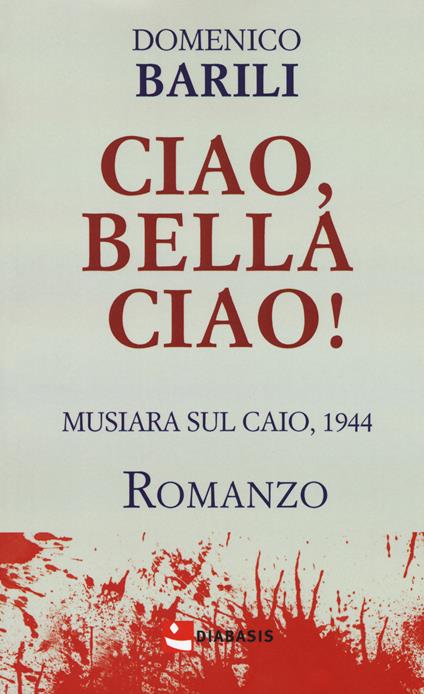 Ciao, bella ciao! Musiara sul Caio, 1944 - Domenico Barili - copertina