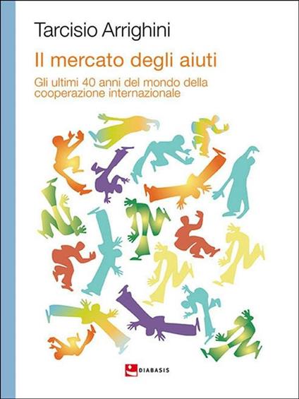 Il mercato degli aiuti. Gli ultimi 40 anni del mondo della cooperazione internazionale - Tarcisio Arrighini - ebook