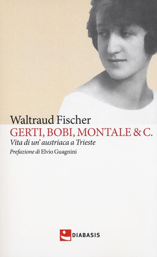 Gerti, Bobi, Montale & C. Vita di un'austriaca a Trieste - Waltraud Fischer - copertina