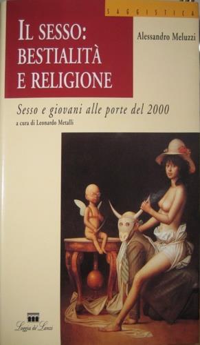 Il sesso: bestialità e religione. Sesso e giovani alle porte del 2000 - Alessandro Meluzzi,Leonardo Metalli - copertina