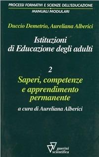 Istituzioni di educazione degli adulti. Vol. 2: Saperi, competenze e apprendimento permanente. - Duccio Demetrio,Aureliana Alberici - copertina
