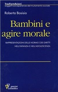 Bambini e agire morale - Roberta Bosisio - copertina