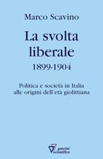 La svolta liberale 1899-1904. Politica e società in Italia alle origini dell'età giolittiana