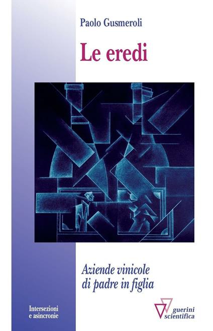 Le eredi. Aziende vinicole di padre in figlia - Paolo Gusmeroli - copertina