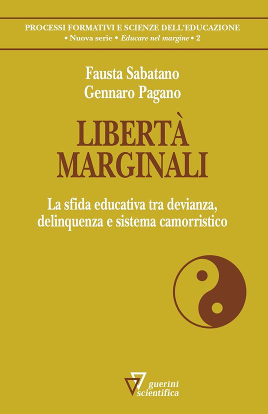 Libertà marginali. La sfida educativa tra devianza, delinquenza e sistema camorristico - Fausta Sabatano,Gennaro Pagano - copertina