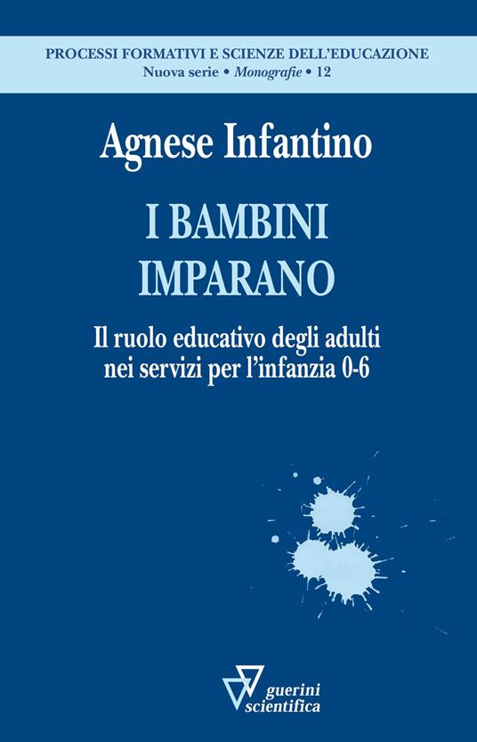 I bambini imparano. Il ruolo educativo degli adulti nei servizi per l'infanzia 0-6 - Agnese Infantino - copertina