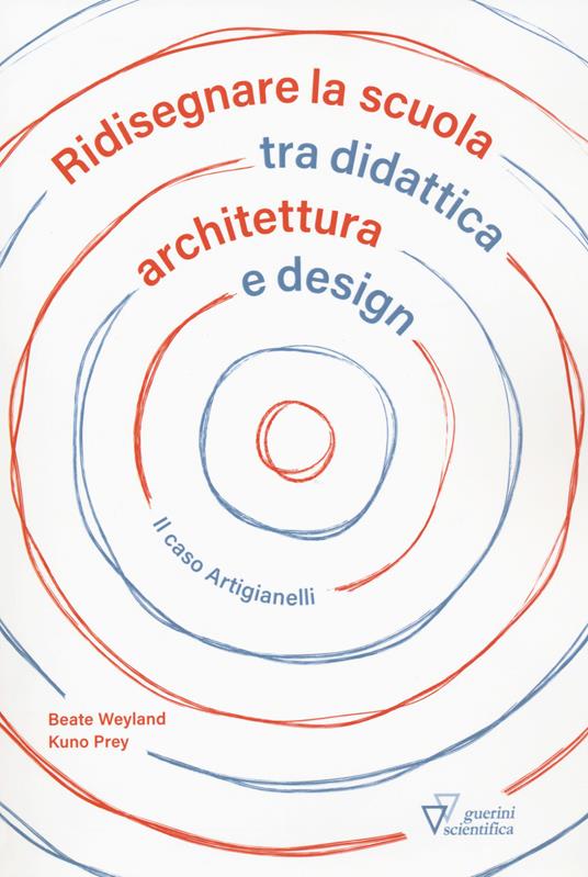 Ridisegnare la scuola tra didattica archietttura e design. Il caso Artigianelli - Beate Weyland,Kuno Prey - copertina