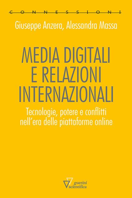 Media digitali e relazioni internazionali. Tecnologie, potere e conflitti nell'era delle piattaforme online - Giuseppe Anzera,Alessandra Massa - copertina