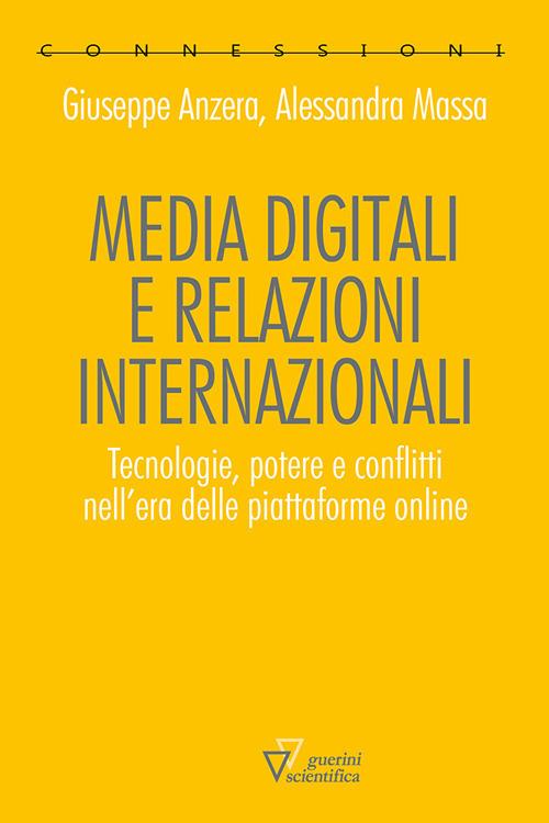 Media digitali e relazioni internazionali. Tecnologie, potere e conflitti nell'era delle piattaforme online - Giuseppe Anzera,Alessandra Massa - copertina