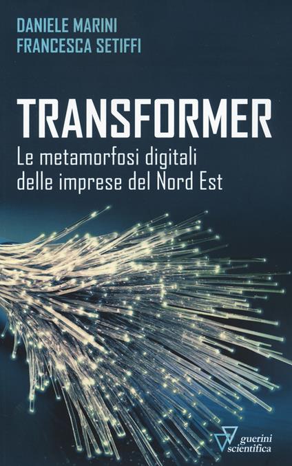 Transformer. Le metamorfosi digitali delle imprese del Nord Est - Daniele Marini,Francesca Setiffi - copertina
