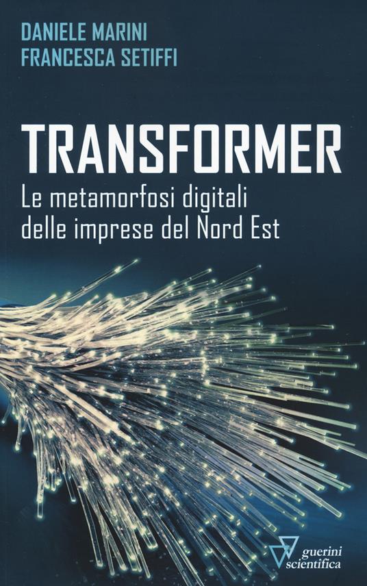 Transformer. Le metamorfosi digitali delle imprese del Nord Est - Daniele Marini,Francesca Setiffi - copertina
