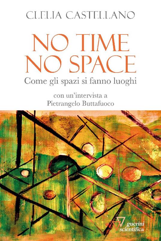 No time, no space. Come gli spazi si fanno luoghi - Clelia Castellano,Pietrangelo Buttafuoco - copertina