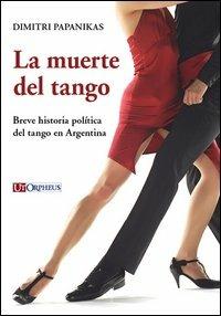 La muerte del tango. Breve historia política del tango en Argentina - Dimitri Papanikas - copertina