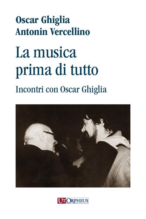 La musica prima di tutto. Incontri con Oscar Ghiglia - Antonin Vercellino,Oscar Ghiglia - copertina