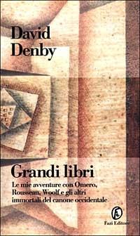 Grandi libri. Le mie avventure con Omero, Rousseau, Woolf e gli altri immortali del canone occidentale - David Denby - 2